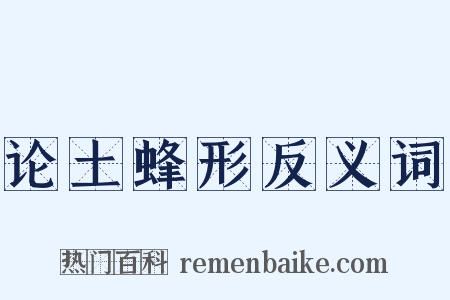 论土蜂形反义词是什么意思的图片